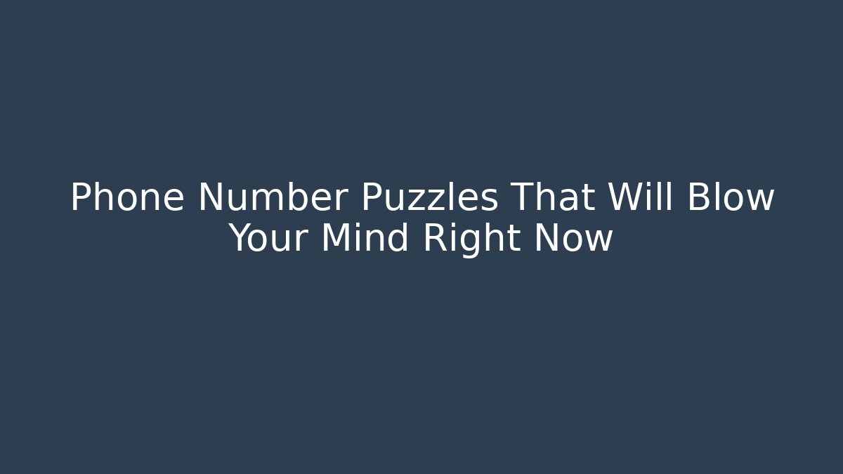 Phone Number Puzzles That Will Blow Your Mind Right Now