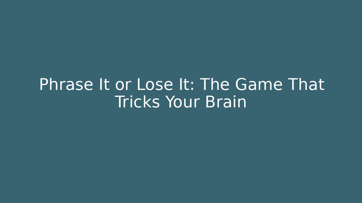 Phrase It or Lose It: The Game That Tricks Your Brain