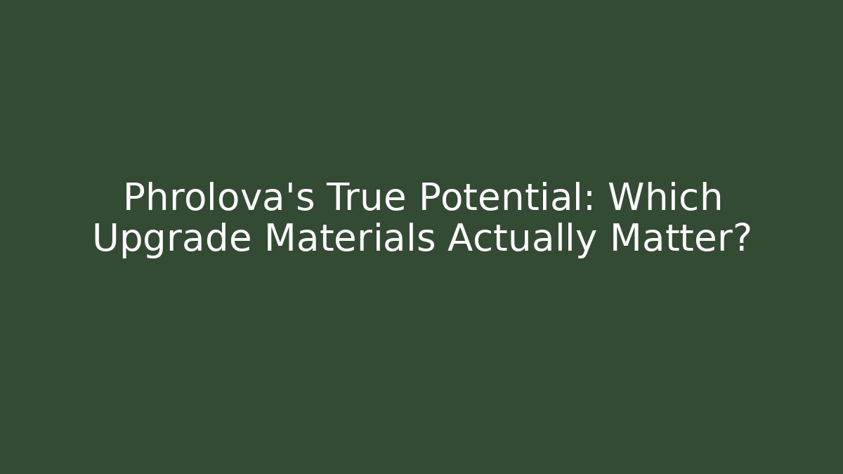 Phrolova’s True Potential: Which Upgrade Materials Actually Matter?