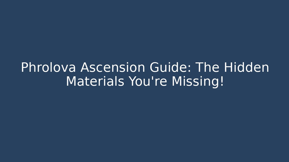 Phrolova Ascension Guide: The Hidden Materials You’re Missing!