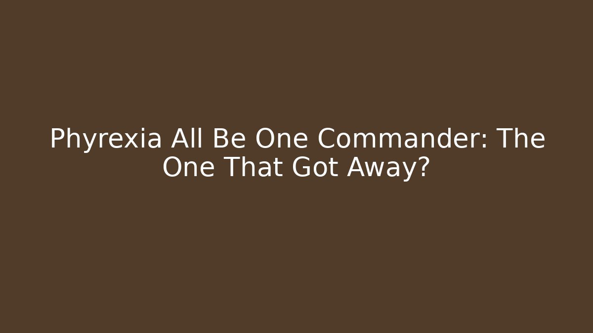 Phyrexia All Be One Commander: The One That Got Away? - Critter Realm