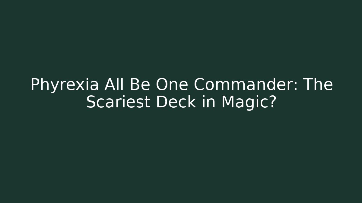 Phyrexia All Be One Commander: The Scariest Deck in Magic? - Critter Realm