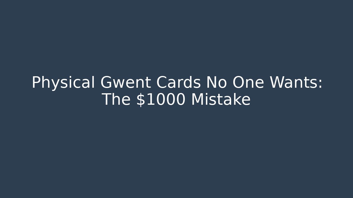 Physical Gwent Cards No One Wants: The $1000 Mistake