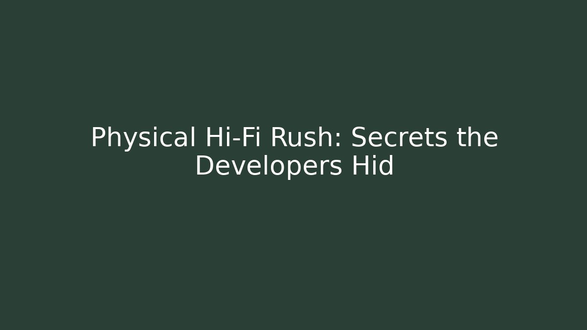 Physical Hi-Fi Rush: Secrets the Developers Hid