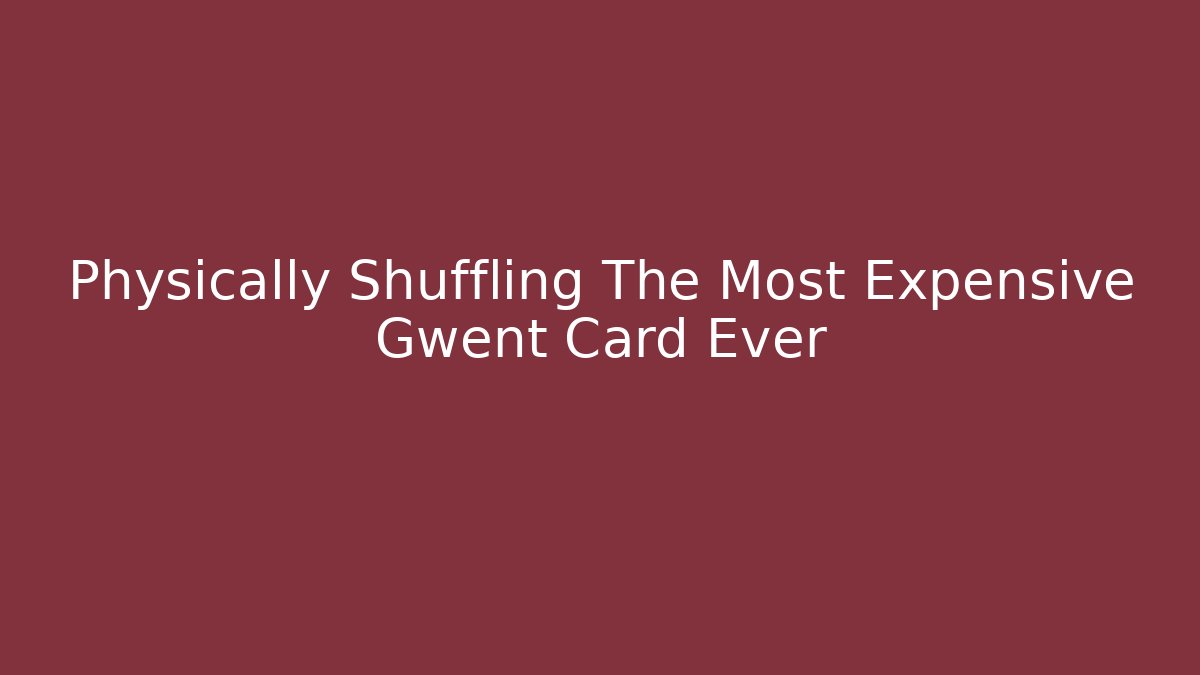 Physically Shuffling The Most Expensive Gwent Card Ever - Critter Realm