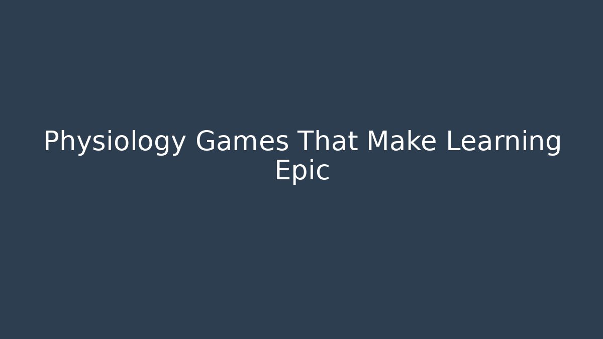 Physiology Games That Make Learning Epic