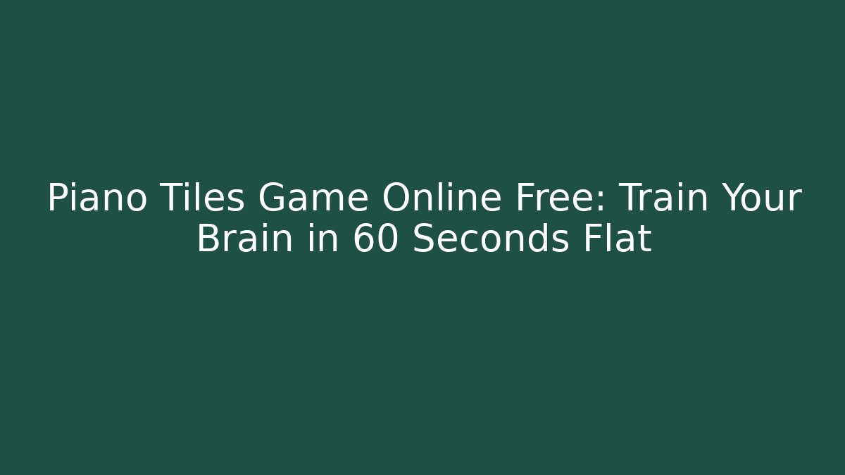 Piano Tiles Game Online Free: Train Your Brain in 60 Seconds Flat