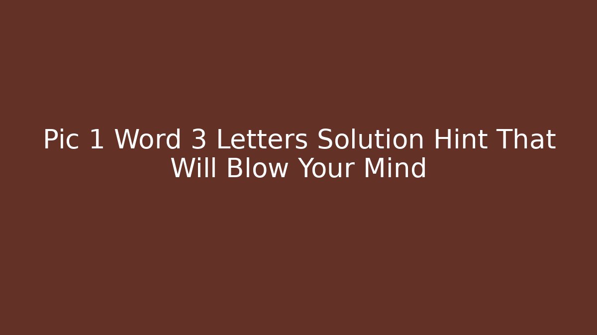 Pic 1 Word 3 Letters Solution Hint That Will Blow Your Mind