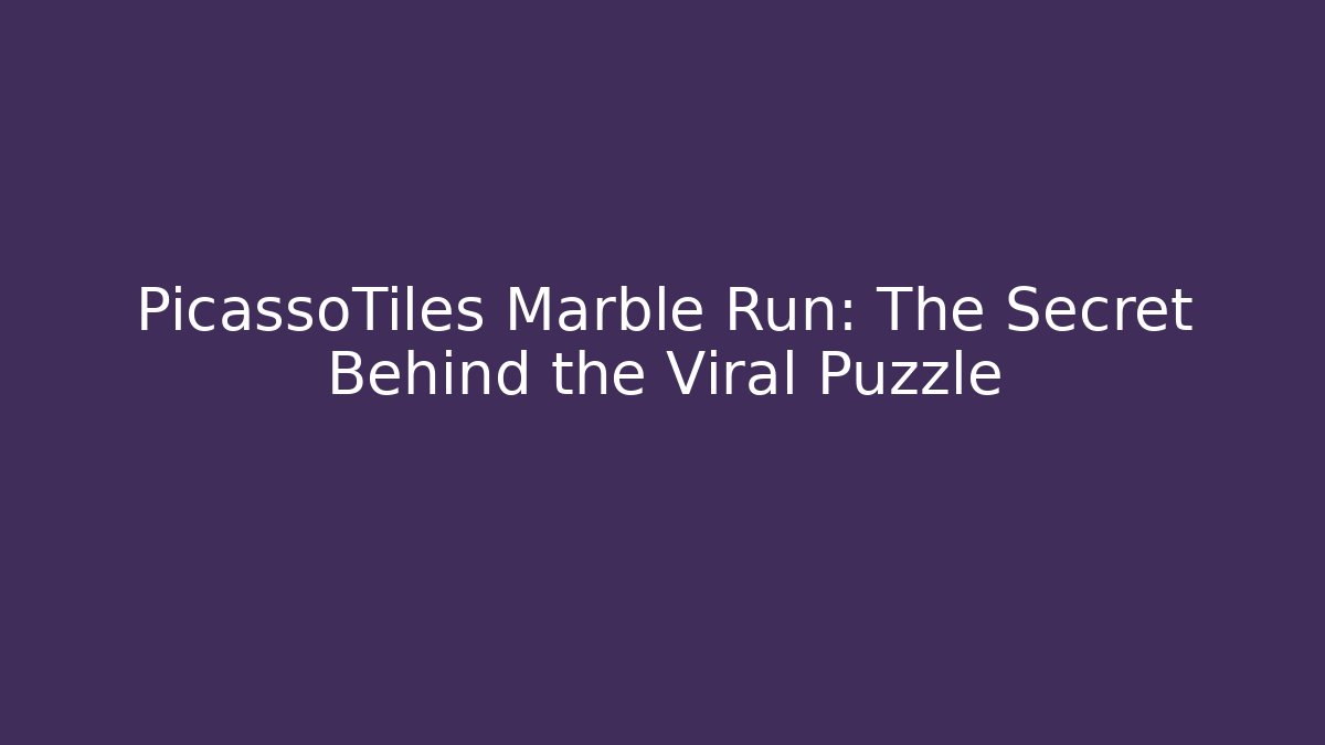 PicassoTiles Marble Run: The Secret Behind the Viral Puzzle