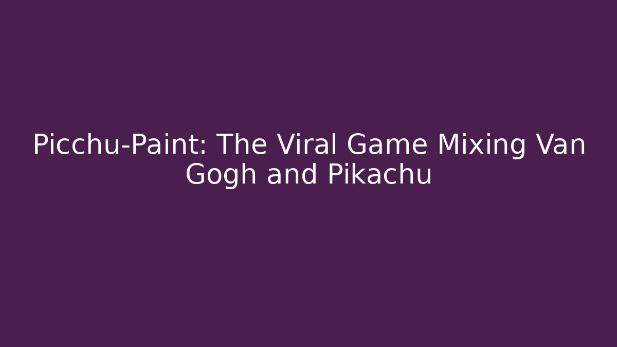 Picchu-Paint: The Viral Game Mixing Van Gogh and Pikachu