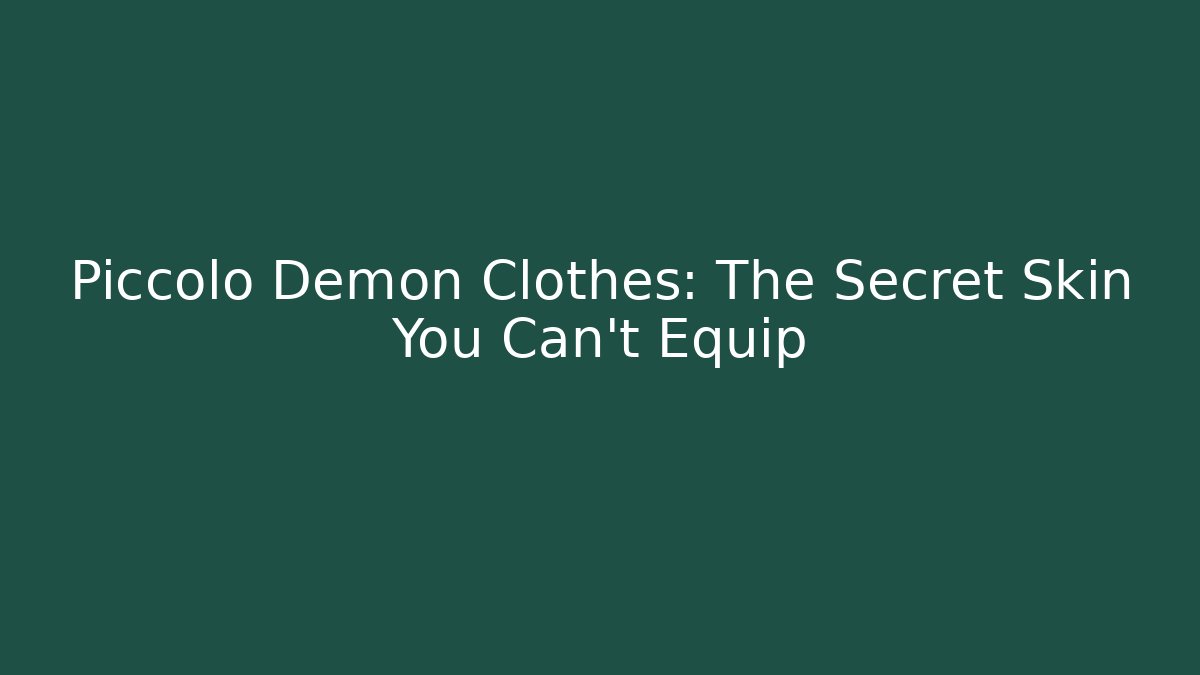 Piccolo Demon Clothes: The Secret Skin You Can't Equip - Critter Realm