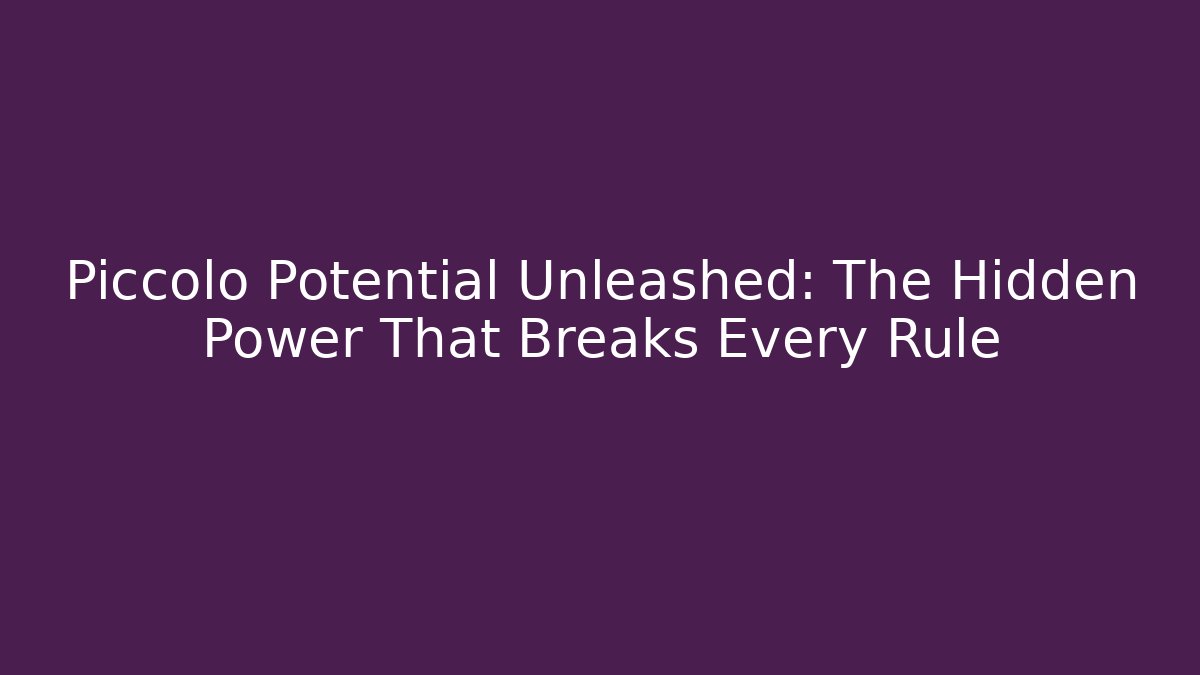 Piccolo Potential Unleashed: The Hidden Power That Breaks Every Rule - Critter Realm