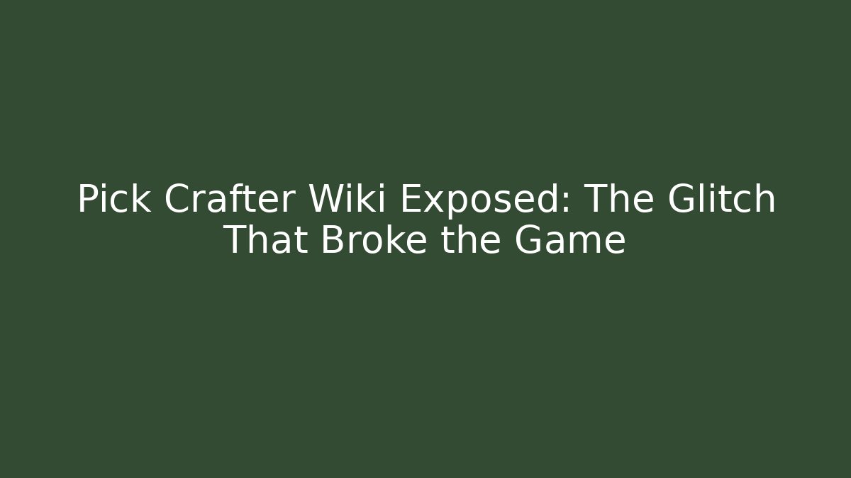 Pick Crafter Wiki Exposed: The Glitch That Broke the Game