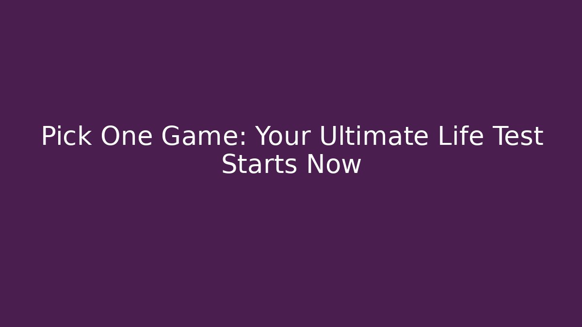 Pick One Game: Your Ultimate Life Test Starts Now - Critter Realm