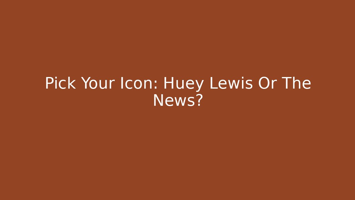 Pick Your Icon: Huey Lewis Or The News?