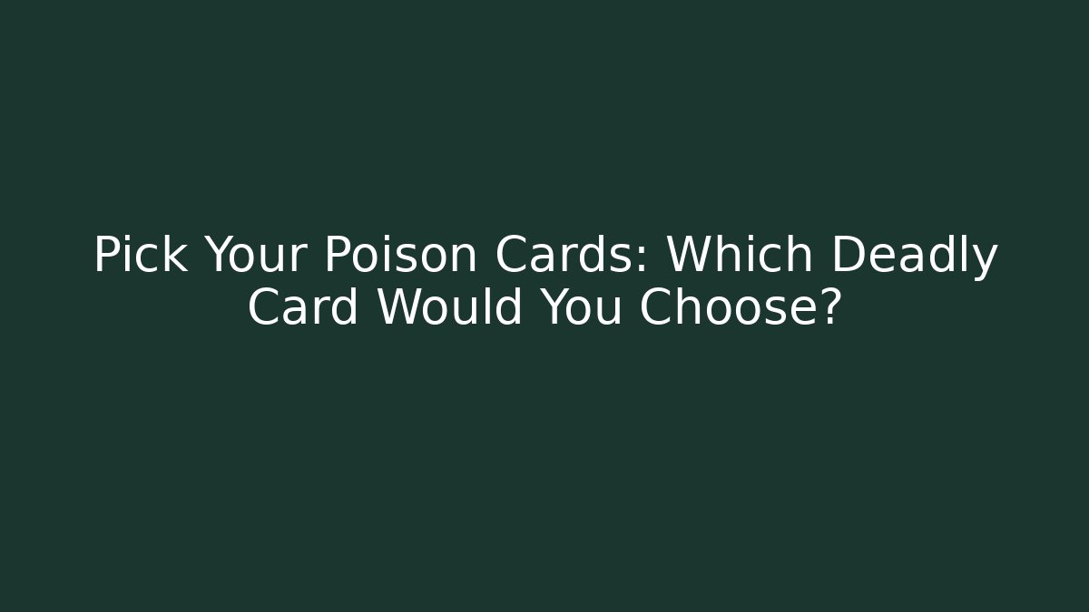 Pick Your Poison Cards: Which Deadly Card Would You Choose?