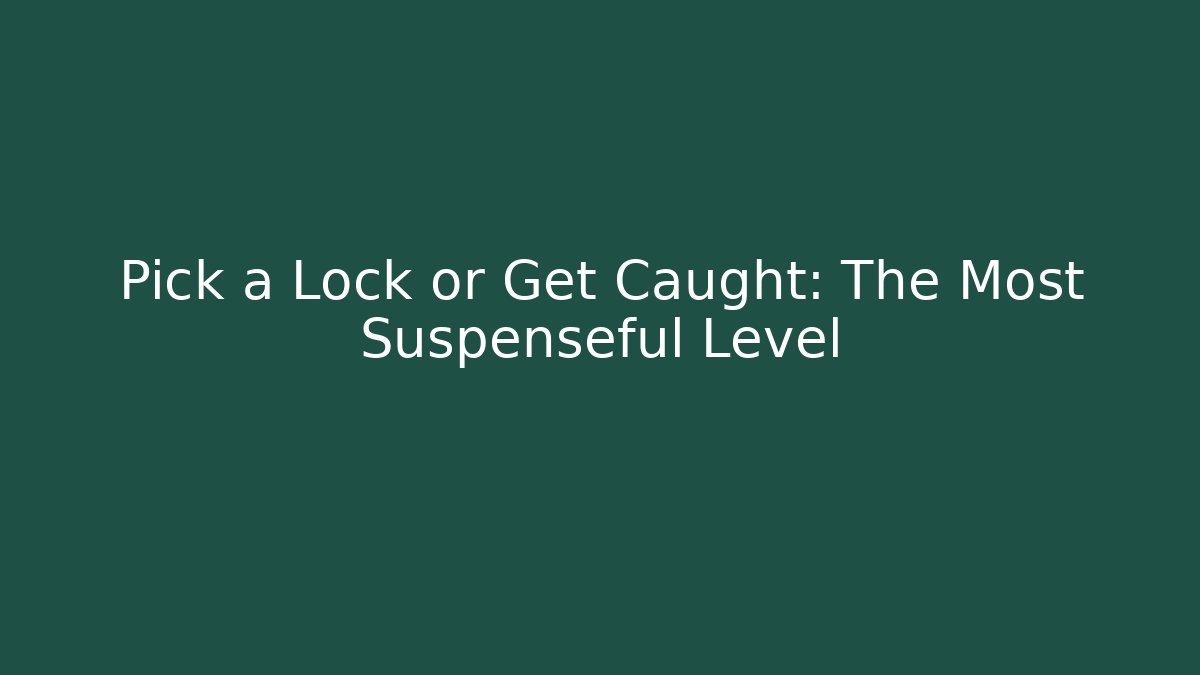 Pick a Lock or Get Caught: The Most Suspenseful Level