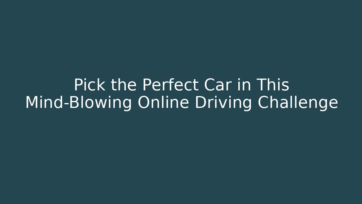 Pick the Perfect Car in This Mind-Blowing Online Driving Challenge