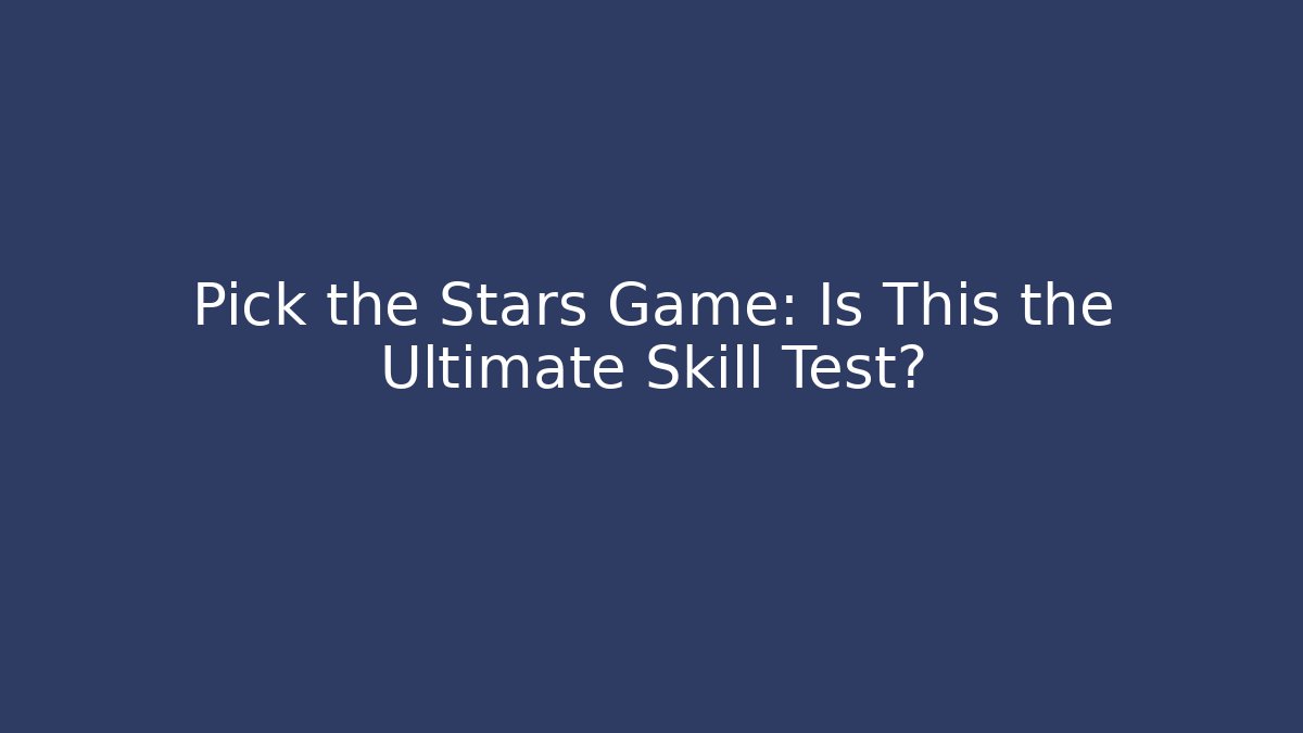 Pick the Stars Game: Is This the Ultimate Skill Test?