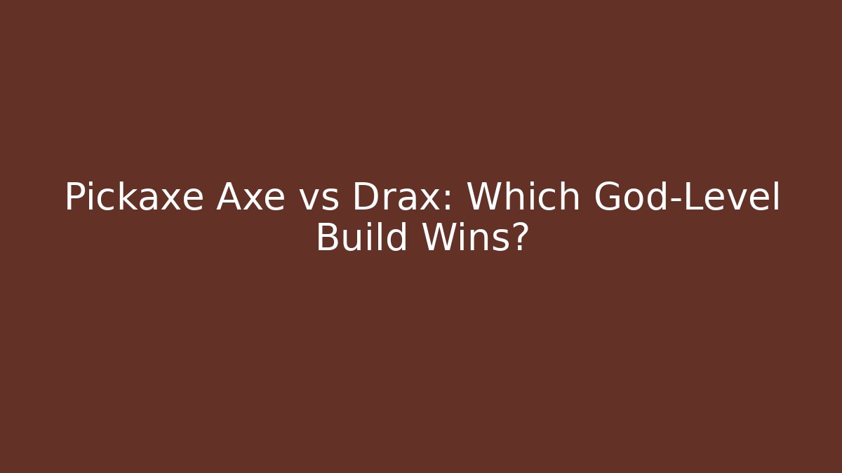 Pickaxe Axe vs Drax: Which God-Level Build Wins?