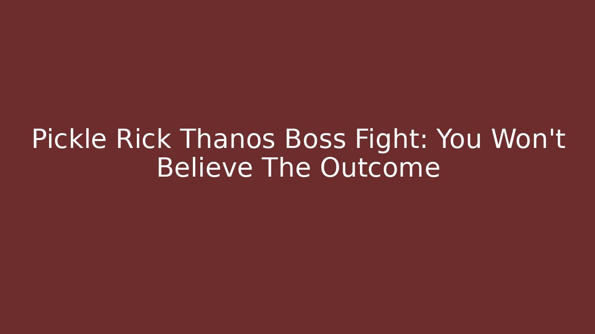 Pickle Rick Thanos Boss Fight: You Won't Believe The Outcome