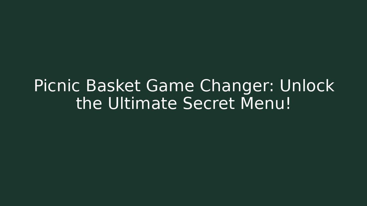 Picnic Basket Game Changer: Unlock the Ultimate Secret Menu!