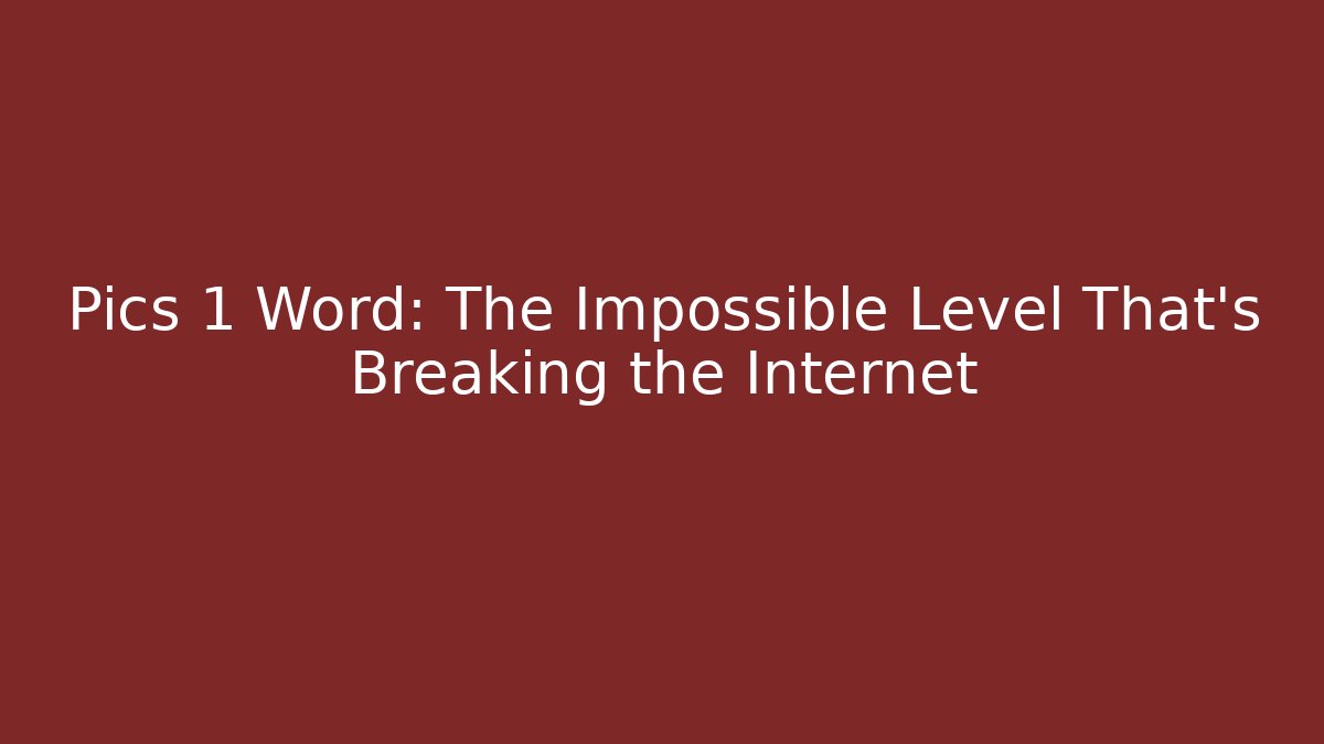 Pics 1 Word: The Impossible Level That's Breaking the Internet - Critter Realm