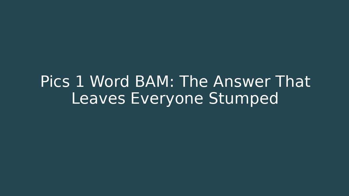 Pics 1 Word BAM: The Answer That Leaves Everyone Stumped