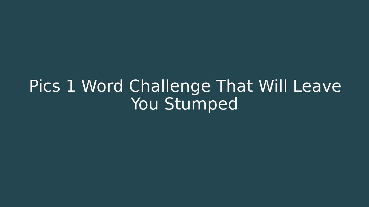 Pics 1 Word Challenge That Will Leave You Stumped
