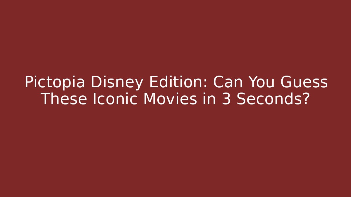 Pictopia Disney Edition: Can You Guess These Iconic Movies in 3 Seconds? - Critter Realm