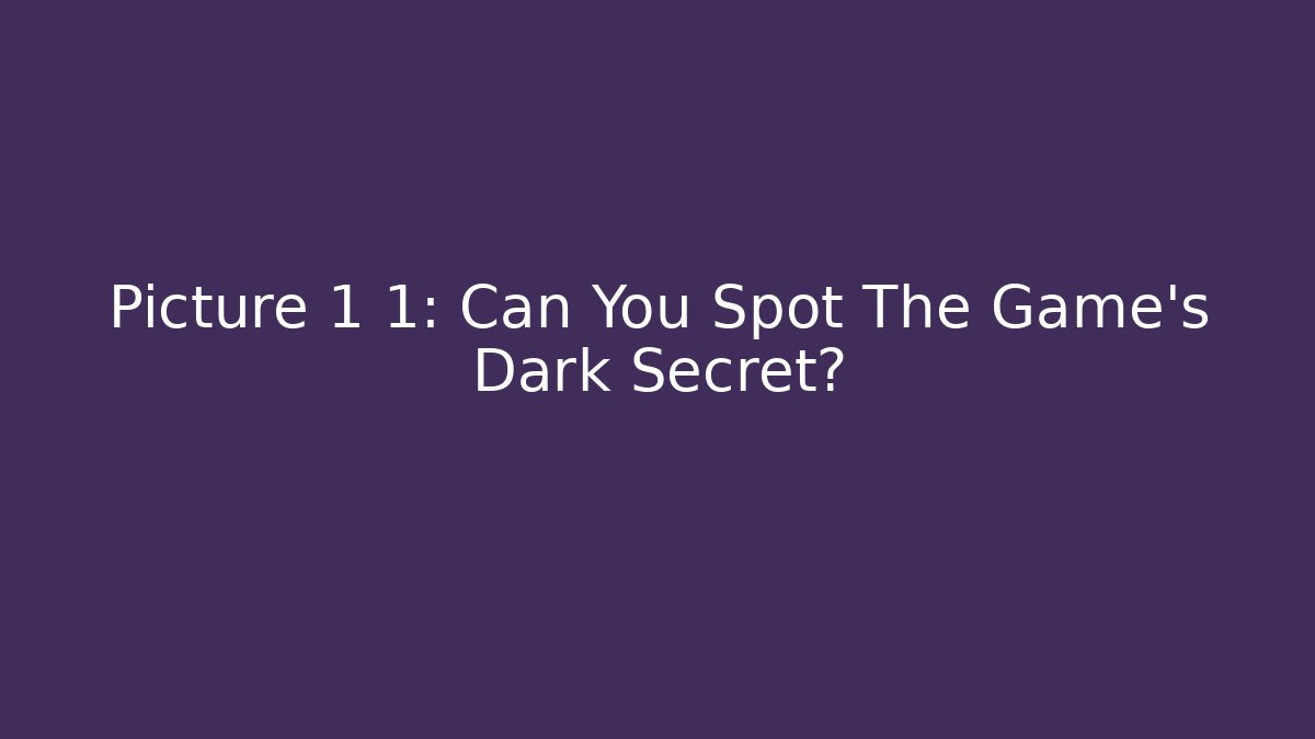 Picture 1 1: Can You Spot The Game's Dark Secret?