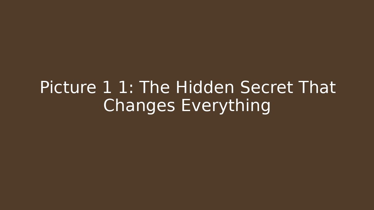 Picture 1 1: The Hidden Secret That Changes Everything