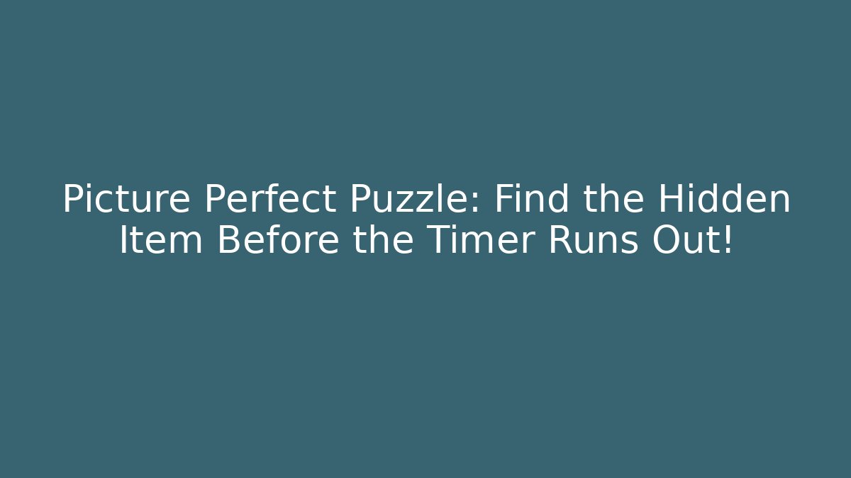Picture Perfect Puzzle: Find the Hidden Item Before the Timer Runs Out!