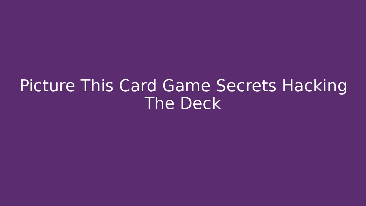 Picture This Card Game Secrets Hacking The Deck
