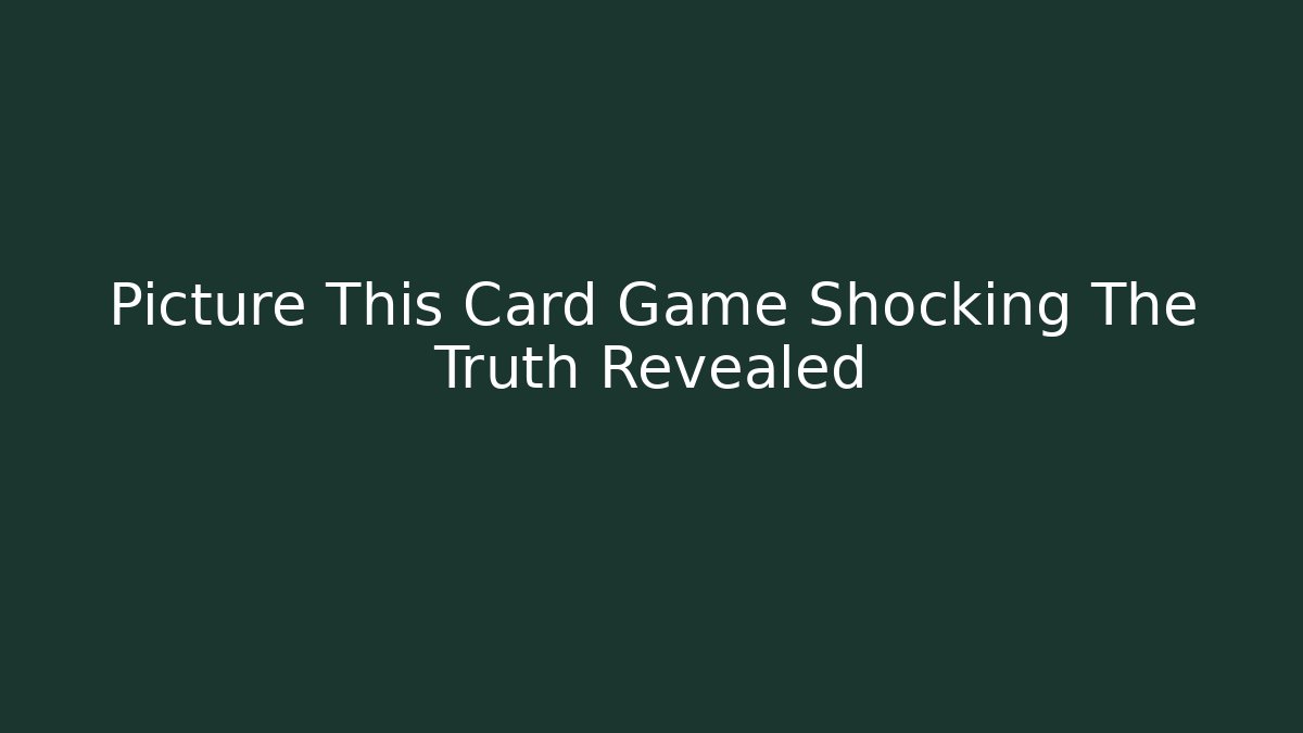 Picture This Card Game Shocking The Truth Revealed - Critter Realm