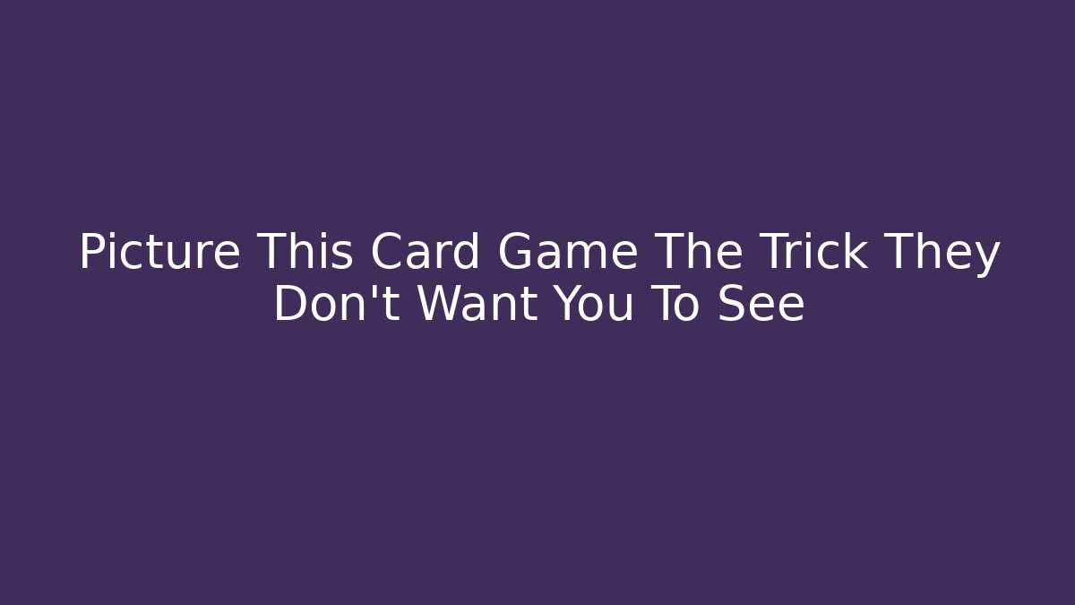 Picture This Card Game The Trick They Don't Want You To See