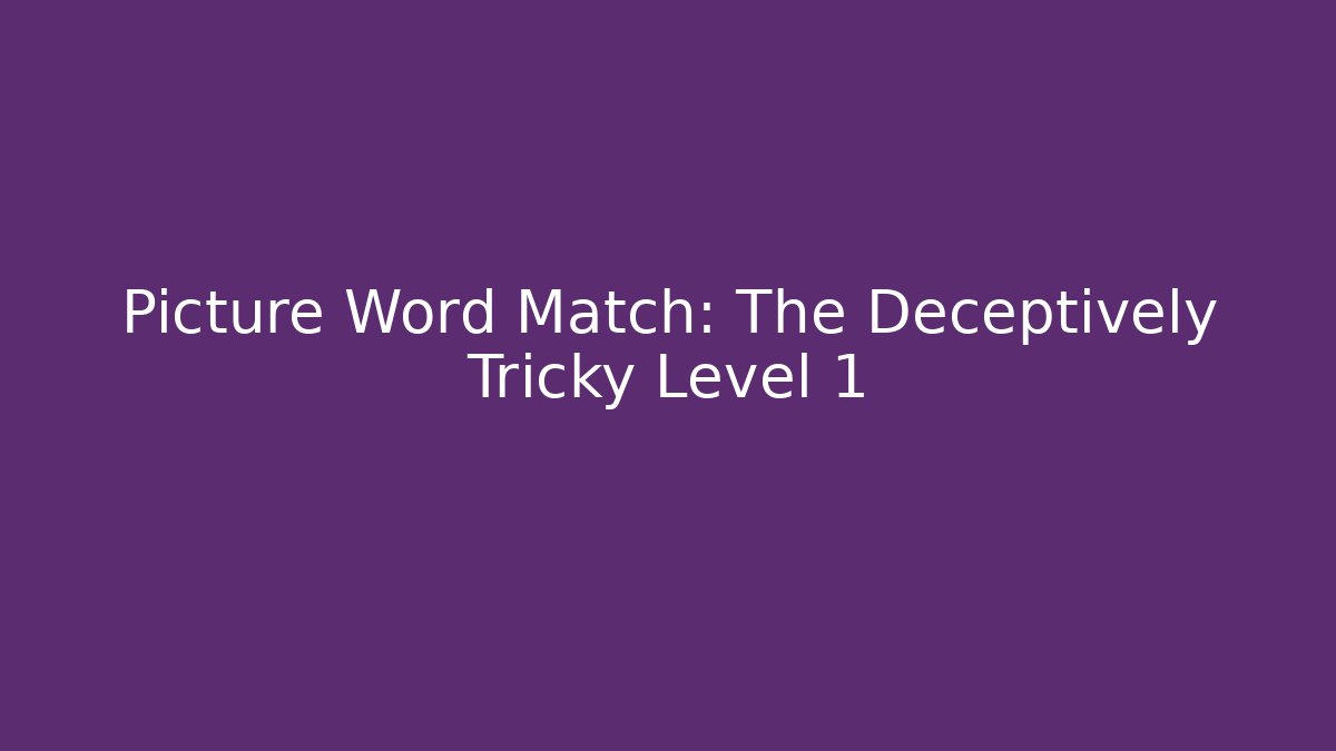 Picture Word Match: The Deceptively Tricky Level 1