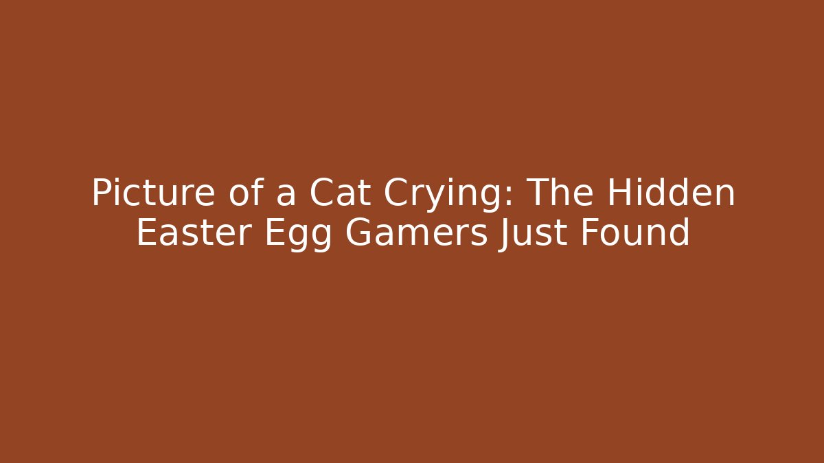 Picture of a Cat Crying: The Hidden Easter Egg Gamers Just Found