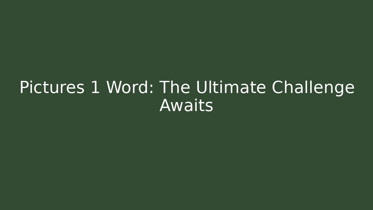 Pictures 1 Word: The Ultimate Challenge Awaits