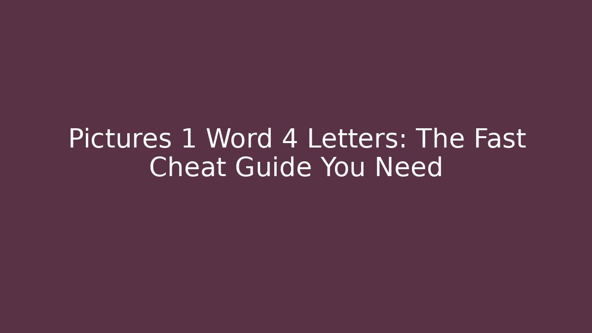 Pictures 1 Word 4 Letters: The Fast Cheat Guide You Need