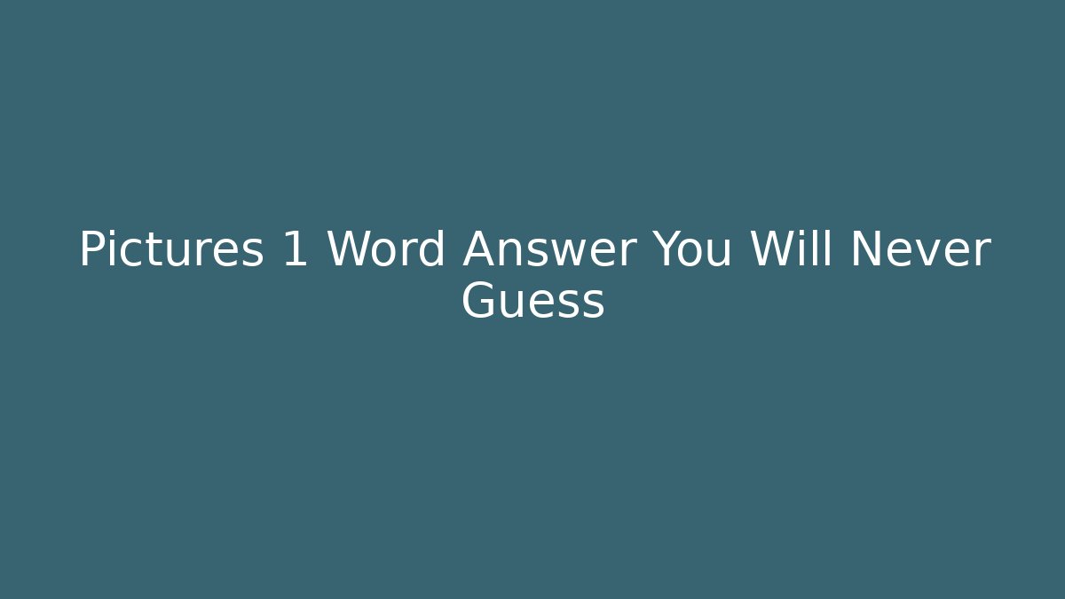 Pictures 1 Word Answer You Will Never Guess