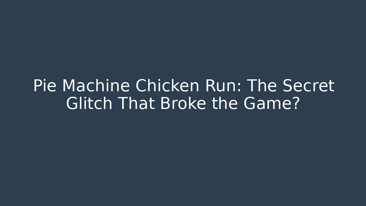 Pie Machine Chicken Run: The Secret Glitch That Broke the Game?