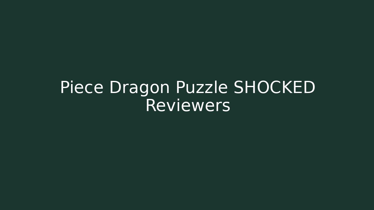 Piece Dragon Puzzle SHOCKED Reviewers
