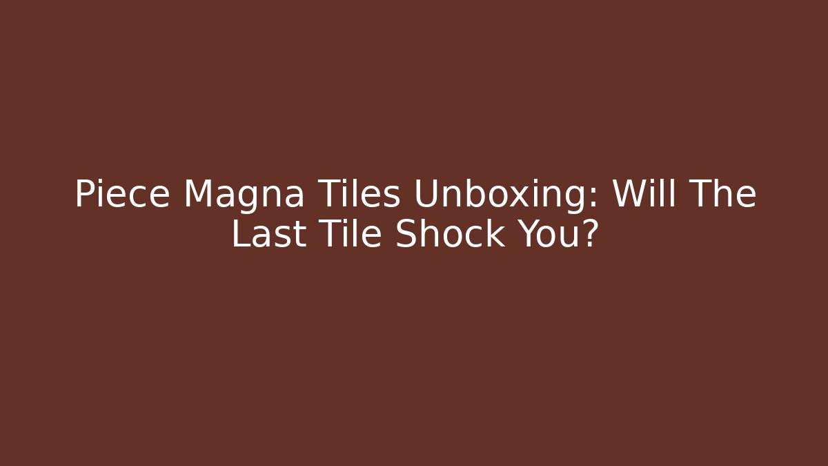 Piece Magna Tiles Unboxing: Will The Last Tile Shock You?