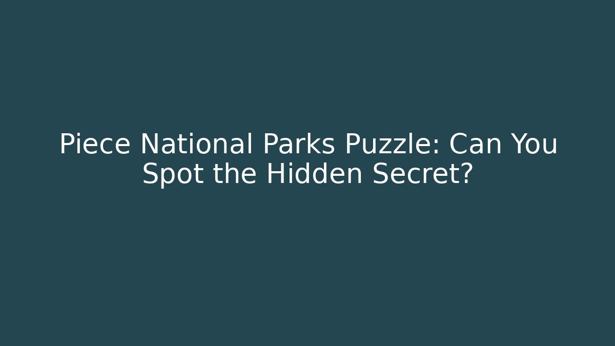 Piece National Parks Puzzle: Can You Spot the Hidden Secret?