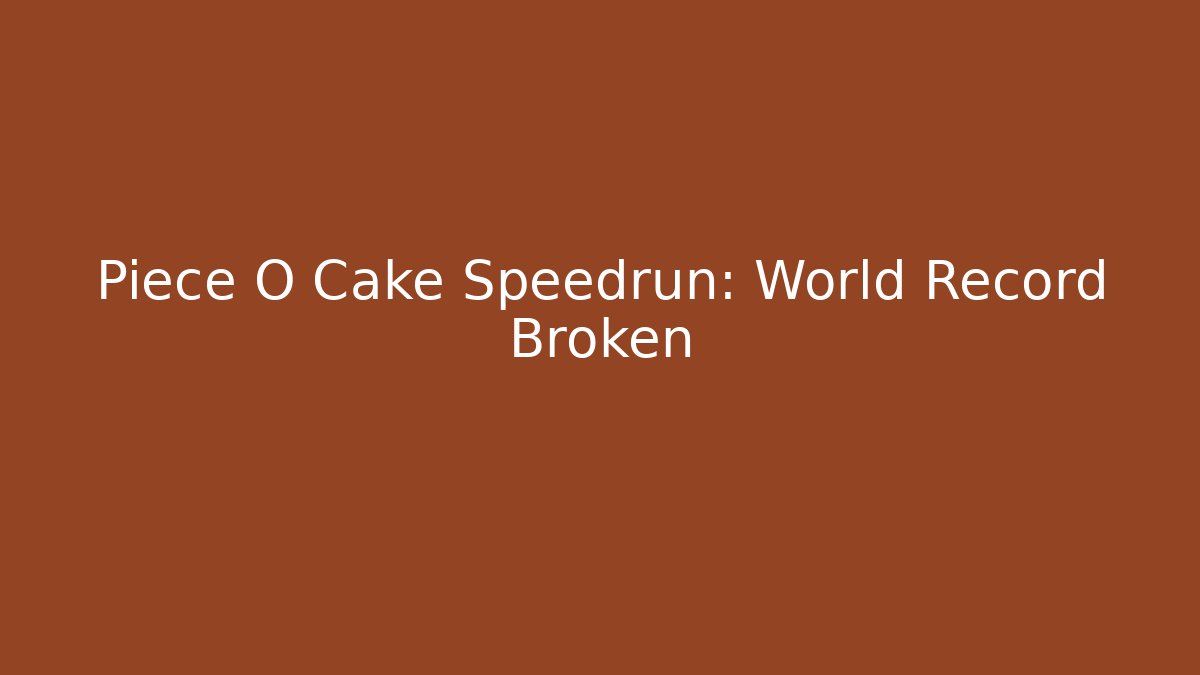 Piece O Cake Speedrun: World Record Broken