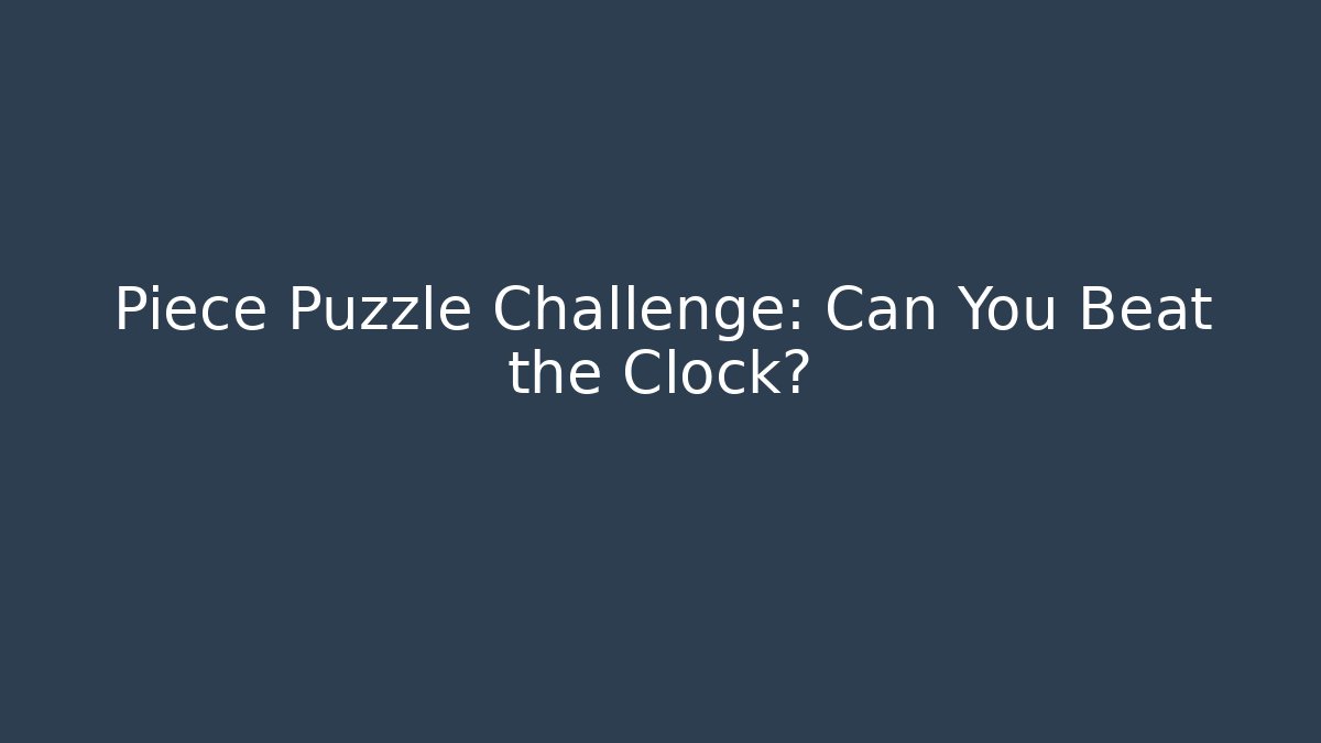 Piece Puzzle Challenge: Can You Beat the Clock?