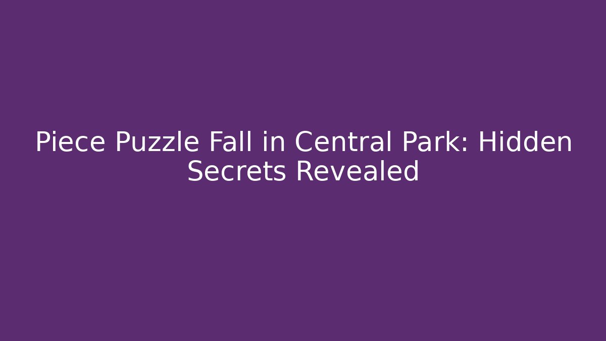 Piece Puzzle Fall in Central Park: Hidden Secrets Revealed