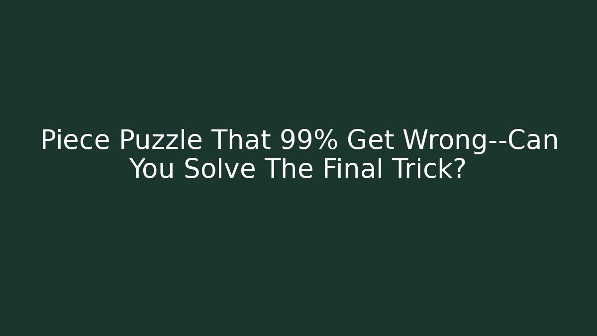 Piece Puzzle That 99% Get Wrong—Can You Solve The Final Trick? - Critter Realm