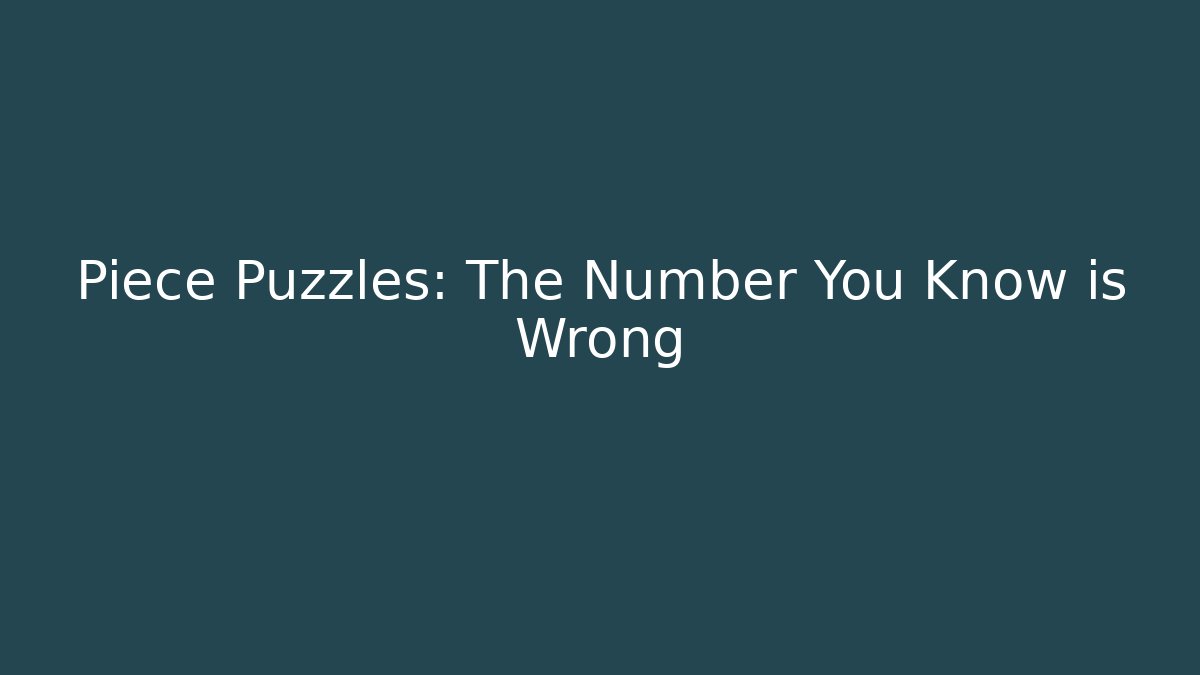 Piece Puzzles: The Number You Know is Wrong